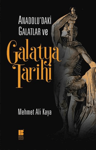 Anadolu'daki Galatlar ve Galatya Tarihi Mehmet Ali Kaya