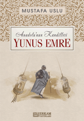 Yunus Emre: Anadolu'nun Kandilleri Mustafa Uslu