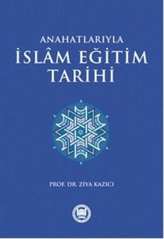 Anahatlarıyla İslam Eğitim Tarihi Ziya Kazıcı