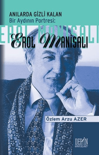 Anılarda Gizli Kalan Bir Aydının Portresi: Erol Manisalı Özlem Arzu Az