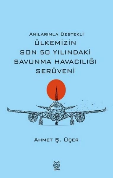 Anılarımla Destekli Ülkemizin Son 50 Yılındaki Savunma Havacılığı Serü