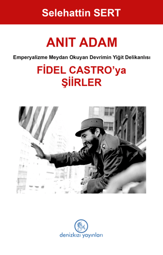 Anıt Adam: Fidel Castro'ya Şiirler - Emperyalizme Meydan Okuyan Devrim