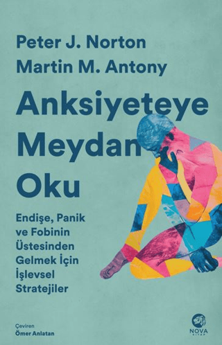 Anksiyeteye Meydan Oku - Endişe Panik ve Fobinin Üstesinden Gelmek İçi