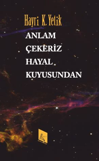 Anlam Çekeriz Hayal Kuyusundan Hayri K. Yetik