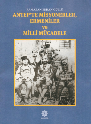 Antep'te Misyonerler, Ermeniler ve Milli Mücadele Ramazan Erhan Güllü