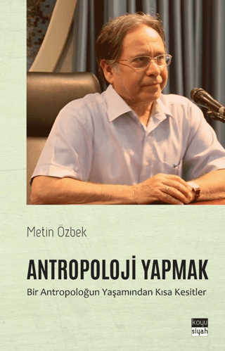 Antropoloji Yapmak: Bir Antropoloğun Yaşamından Kısa Kesitler Metin Öz