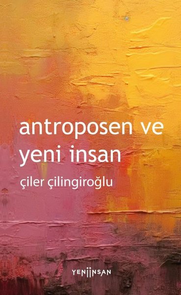 Antroposen ve Yeni İnsan Çiler Çilingiroğlu