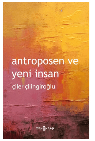 Antroposen ve Yeni İnsan Çiler Çilingiroğlu