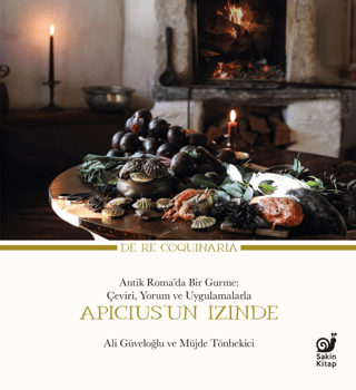 Apicius'un İzinde: Antik Romada Bir Gurme: Çeviri Yorum ve Uygulamalar