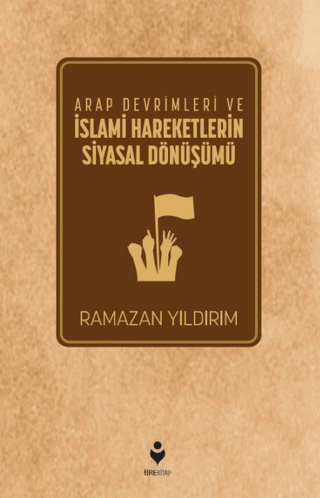 Arap Devrimleri ve İslami Hareketlerin Siyasal Dönüşümü Ramazan Yıldır