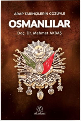 Arap Tarihçilerin Gözüyle Osmanlılar Mehmet Akbaş