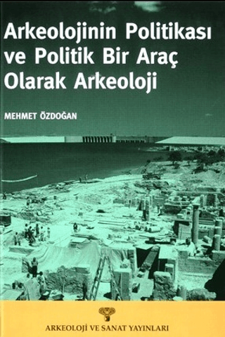 Arkeolojinin Politikası ve Politik Bir Araç olarak Arkeoloji Mehmet Öz