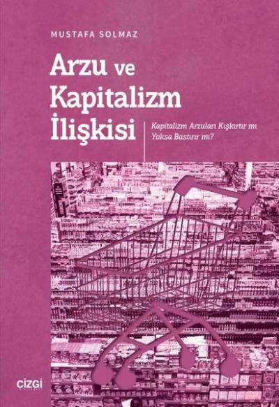 Arzu ve Kapitalizm İlişkisi - Kapitalizm Arzuları Kışkırtır mı Yoksa B