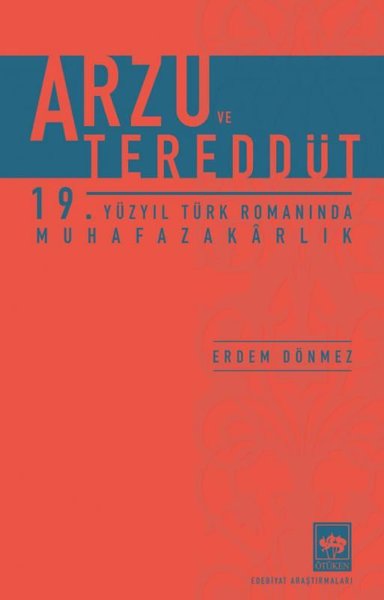 Arzu ve Tereddüt - 19. Yüzyıl Türk Romanında Muhafazakarlık Erdem Dönm