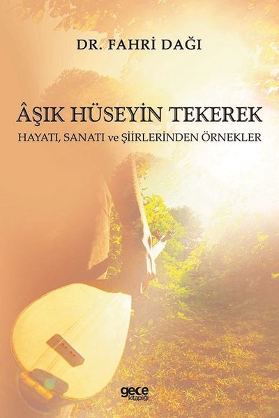 Aşık Hüseyin Tekerek: Hayatı Sanatı ve Şiirlerinden Örnekler Fahri Dağ