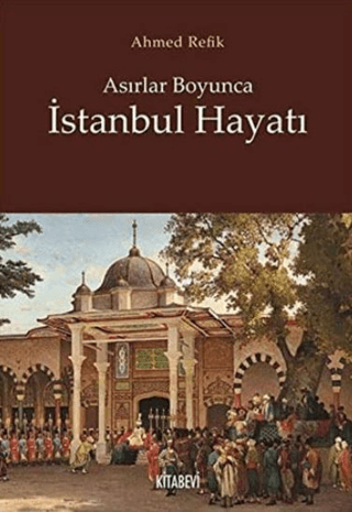 Asırlar Boyunca İstanbul Hayatı Ahmed Refik