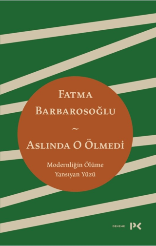 Aslında O Ölmedi - Modernliğin Ölüme Yansıyan Yüzü Fatma Barbarosoğlu