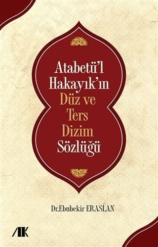 Atabetü'l Hakayık'ın Düz ve Ters Dizim Sözlüğü Ebubekir Eraslan