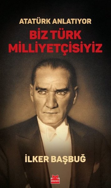 Atatürk Anlatıyor - Biz Türk Milliyetçisiyiz İlker Başbuğ