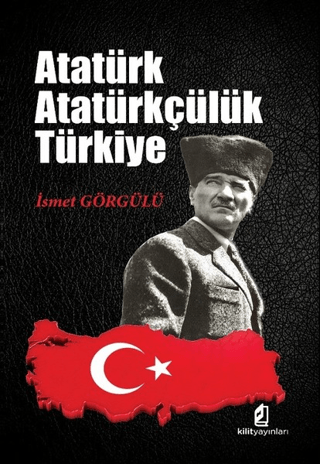 Atatürk Atatürkçülük Türkiye İsmet Görgülü