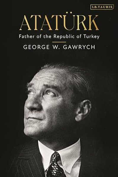 Ataturk : Father of the Republic of Turkey (Ciltli) George W. Gawrych