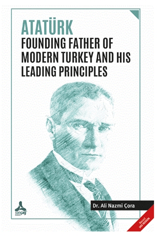 Atatürk Founding Father Of Modern Turkey and His Leading Principles Al