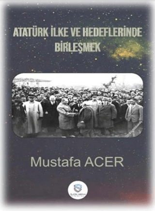 Atatürk İlke ve Hedeflerinde Birleşmek Mustafa Acer