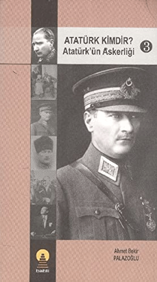 Atatürk Kimdir? Atatürk\'ün Askerliği 3 Ahmet Bekir Palazoğlu