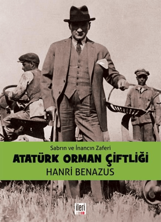 Sabrın ve İnancın Zaferi Atatürk Orman Çiftliği Hanri Benazus