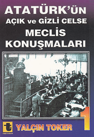 Atatürk'ün Açık ve Gizli Celse Meclis Konuşmaları 1 Yalçın Toker