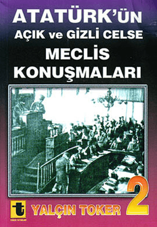 Atatürk\'ün Açık ve Gizli Celse Meclis Konuşmaları 2 Yalçın Toker