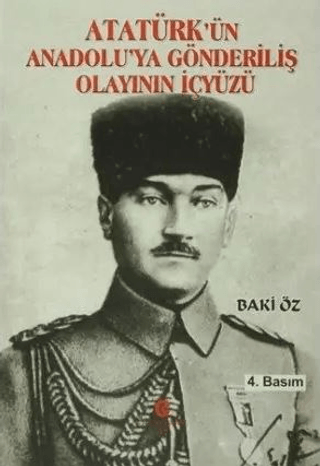 Atatürk’ün Anadolu’ya Gönderiliş Olayının İçyüzü Baki Öz