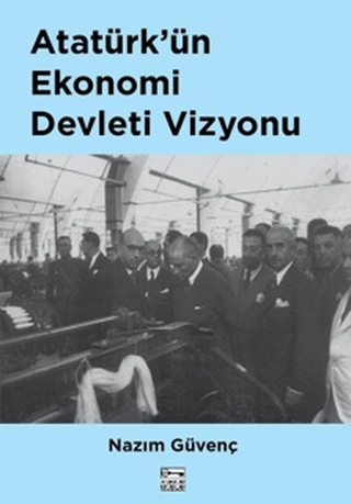 Atatürk'ün Ekonomi Devleti Vizyonu Nazım Güvenç