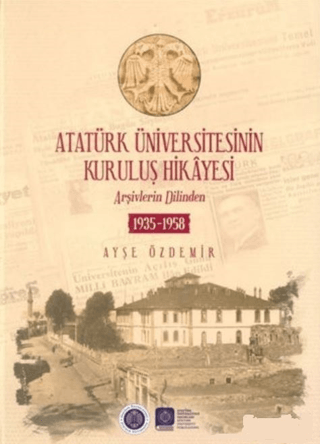 Atatürk Üniversitesinin Kuruluş Hikayesi (Ciltli) Ayşe Özdemir