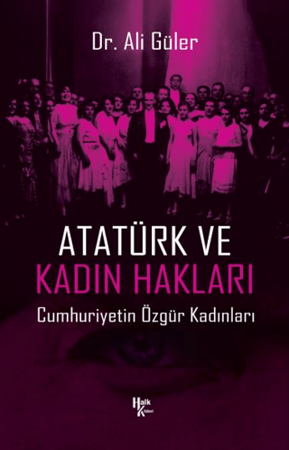 Atatürk ve Kadın Hakları - Cumhuriyetin Özgür Kadınları Ali Güler