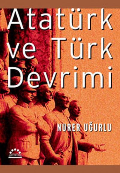 Atatürk ve Türk Devrimi Nurer Uğurlu