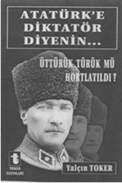 Atatürk'e Diktatör Diyenin... %20 indirimli Yalçın Toker