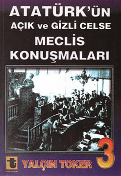 Atatürk\'ün Açık ve Gizli Celse Meclis Konuşmaları 3 Yalçın Toker