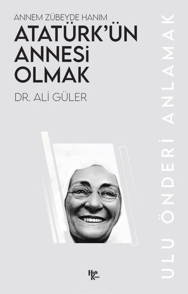 Atatürk'ün Annesi Olmak: Annem Zübeyde Hanım - Ulu Önderi Anlamak Ali 