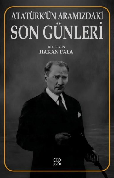 Atatürk'ün Aramızdaki Son Günleri Kolektif