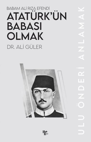 Atatürk'ün Babası Olmak - Babam Ali Rıza Efendi Ali Güler