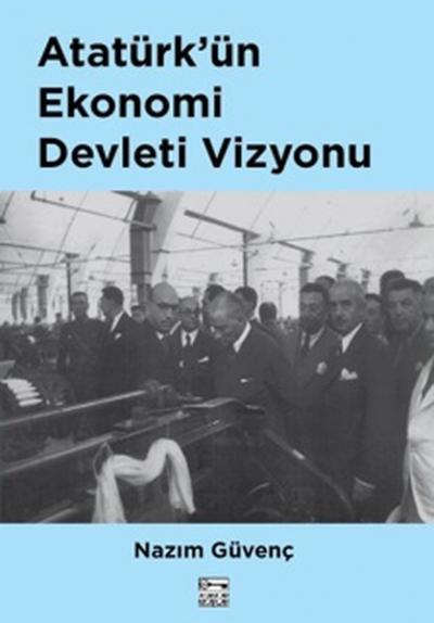 Atatürk'ün Ekonomi Devleti Vizyonu Nazım Güvenç