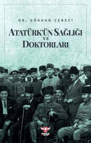 Atatürk'ün Sağlığı ve Doktorları Gökhan Cebeci