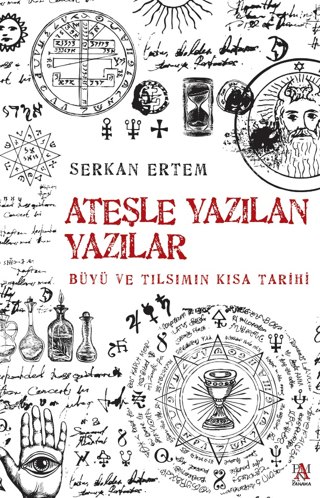 Ateşle Yazılan Yazılar - Büyü ve Tılsımın Kısa Tarihi Serkan Ertem