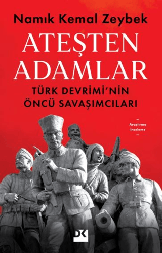 Ateşten Adamlar - Türk Devrimi'nin Öncü Savaşları Namık Kemal Zeybek