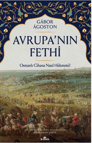 Avrupa'nın Fethi - Osmanlı Cihana Nasıl Hükmetti? Gabor Agoston