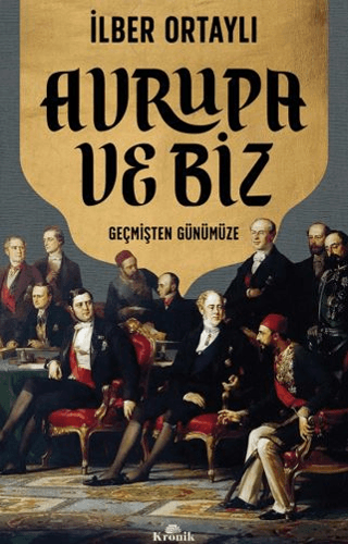 Avrupa ve Biz - Geçmişten Günümüze İlber Ortaylı