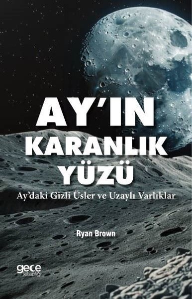 Ayın Karanlık Yüzü - Aydaki Gizli Üsler ve Uzaylı Varlıklar Ryan Brown