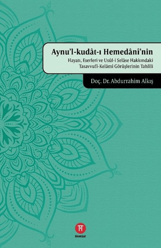 Aynu'l-Kudat-ı Hemedani'nin Hayatı, Eserleri ve Usul-i Selase Hakkında