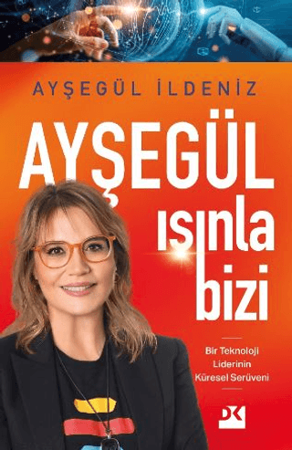 Ayşegül Işınla Bizi - Bir Teknoloji Liderinin Küresel Serüveni Ayşegül